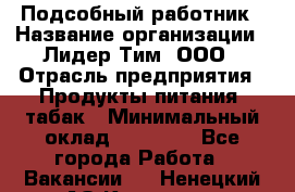 Подсобный работник › Название организации ­ Лидер Тим, ООО › Отрасль предприятия ­ Продукты питания, табак › Минимальный оклад ­ 33 000 - Все города Работа » Вакансии   . Ненецкий АО,Красное п.